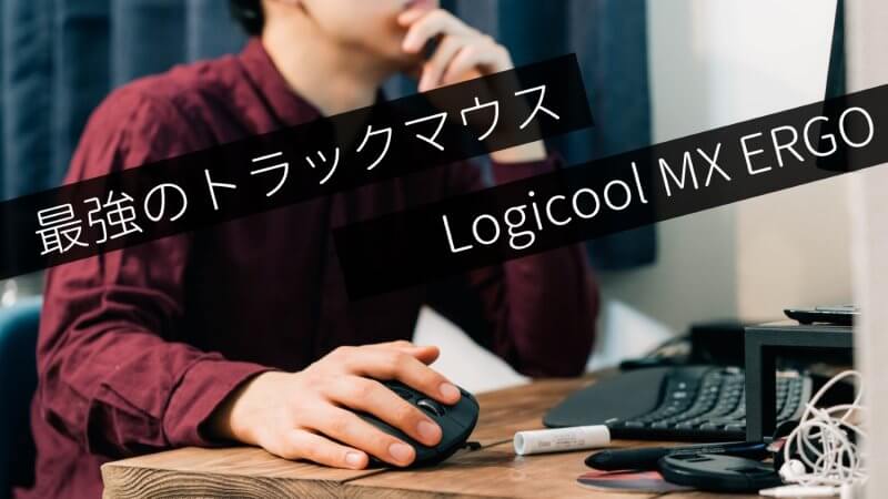 【レビュー】Logicool MX ERGO | 多機能な最強トラックマウス